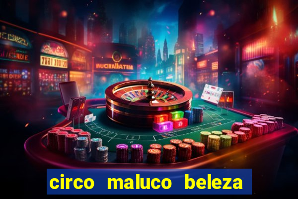 circo maluco beleza recife circo maluco